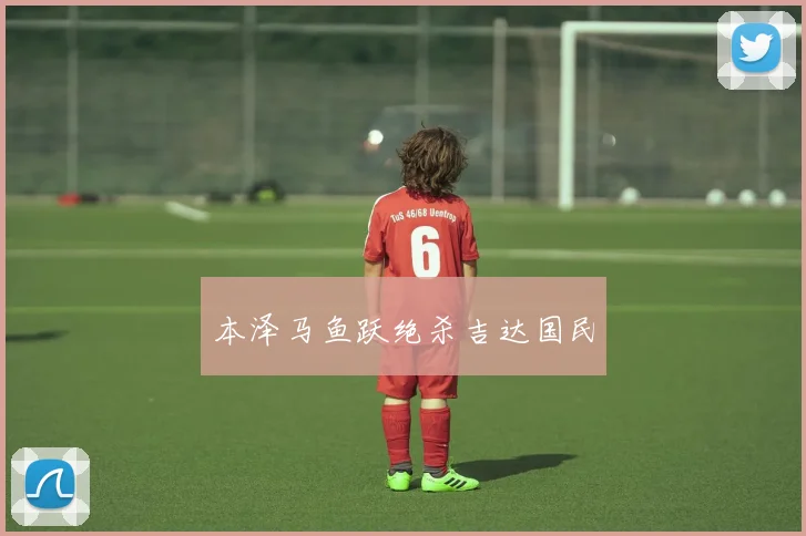 本泽马鱼跃绝杀吉达国民