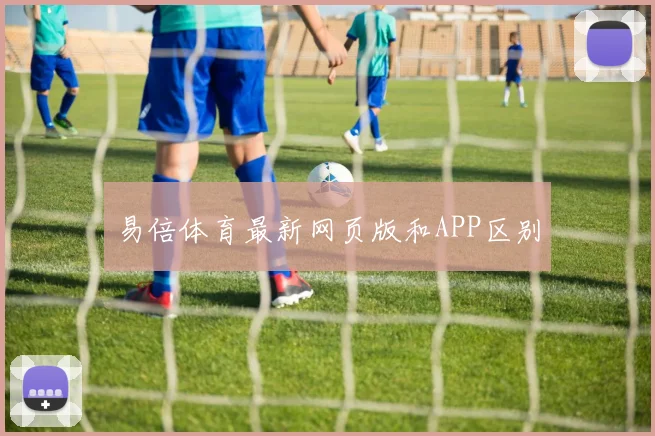 易倍体育最新网页版和APP区别