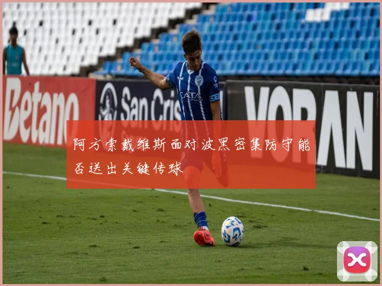 阿方索戴维斯面对波黑密集防守能否送出关键传球
