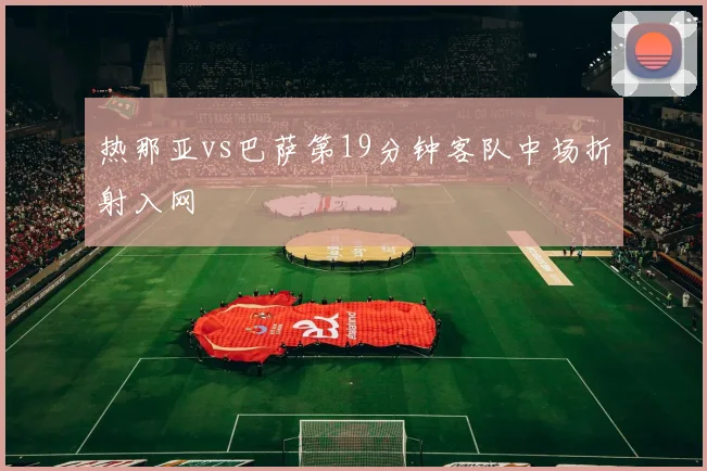 热那亚vs巴萨第19分钟客队中场折射入网