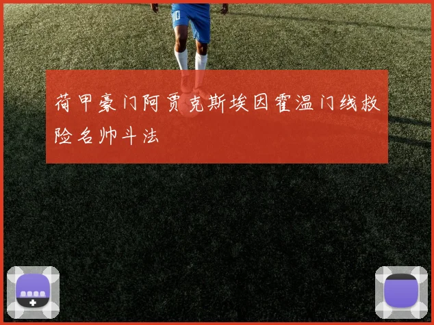 荷甲豪门阿贾克斯埃因霍温门线救险名帅斗法