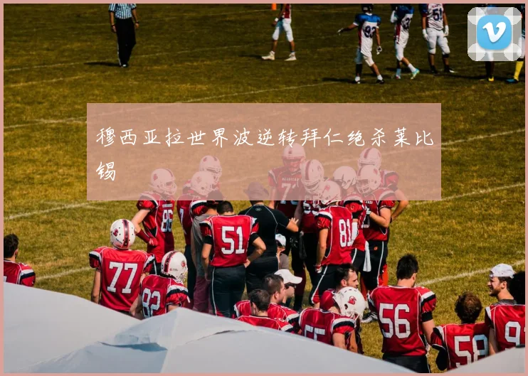 穆西亚拉世界波逆转拜仁绝杀莱比锡